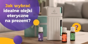 Prezent dla domatora – olejki eteryczne, które umilają codzienność