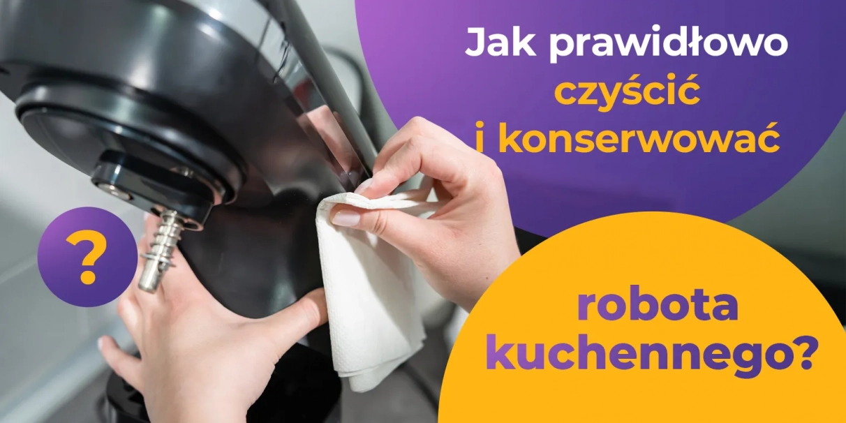 Jak prawidłowo czyścić i konserwować robota kuchennego?
