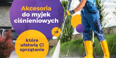 Akcesoria do myjek ciśnieniowych, które ułatwią Ci sprzątanie
