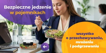 Bezpieczne jedzenie w pojemnikach – wszystko o przechowywaniu, mrożeniu i podgrzewaniu