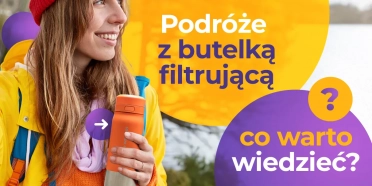 Podróże z butelką filtrującą- co warto wiedzieć?